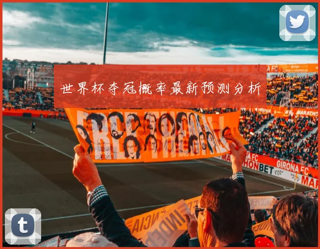 世界杯夺冠概率最新预测分析