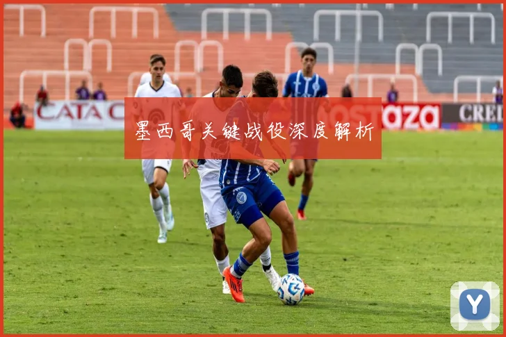 墨西哥关键战役深度解析